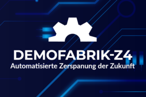 Demofabrik-Z4: Schulungs- und Demofabrik für die digitalisierte Zerspanung